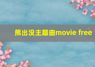 熊出没主题曲movie free